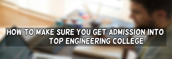 How To make sure you get Admission into Top Engineering College