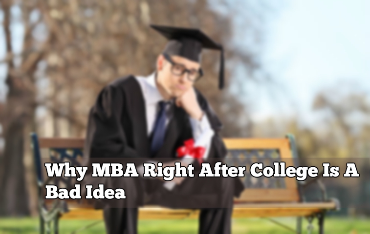 Why MBA Right After College Is A Bad Idea